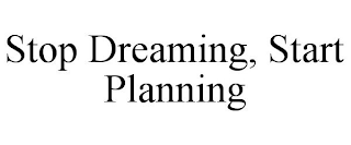 STOP DREAMING, START PLANNING