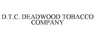 D.T.C. DEADWOOD TOBACCO COMPANY