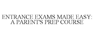 ENTRANCE EXAMS MADE EASY: A PARENT'S PREP COURSE