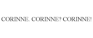 CORINNE. CORINNE? CORINNE!