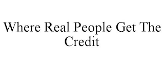 WHERE REAL PEOPLE GET THE CREDIT