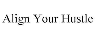 ALIGN YOUR HUSTLE