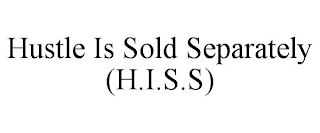 HUSTLE IS SOLD SEPARATELY (H.I.S.S)