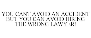 YOU CANT AVOID AN ACCIDENT BUT YOU CAN AVOID HIRING THE WRONG LAWYER!