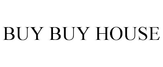 BUY BUY HOUSE