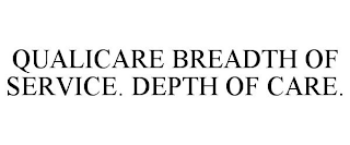 QUALICARE BREADTH OF SERVICE. DEPTH OF CARE.