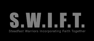 S.W.I.F.T. STEADFAST WARRIORS INCORPORATING FAITH TOGETHER