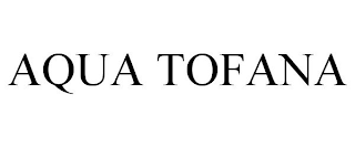 AQUA TOFANA