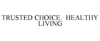 TRUSTED CHOICE. HEALTHY LIVING