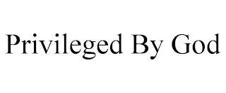 PRIVILEGED BY GOD