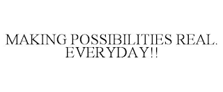 MAKING POSSIBILITIES REAL. EVERYDAY!!