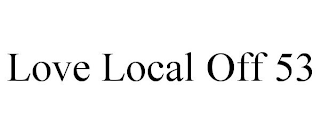 LOVE LOCAL OFF 53