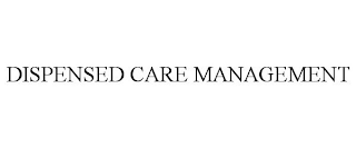 DISPENSED CARE MANAGEMENT