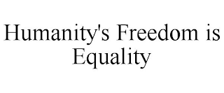 HUMANITY'S FREEDOM IS EQUALITY