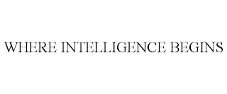 WHERE INTELLIGENCE BEGINS