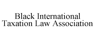 BLACK INTERNATIONAL TAXATION LAW ASSOCIATION