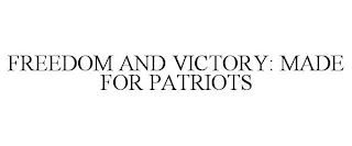 FREEDOM AND VICTORY: MADE FOR PATRIOTS