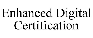 ENHANCED DIGITAL CERTIFICATION