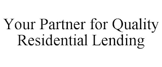 YOUR PARTNER FOR QUALITY RESIDENTIAL LENDING