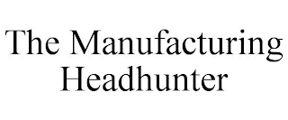 THE MANUFACTURING HEADHUNTER