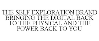 THE SELF EXPLORATION BRAND BRINGING THE DIGITAL BACK TO THE PHYSICAL AND THE POWER BACK TO YOU