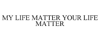 MY LIFE MATTER YOUR LIFE MATTER