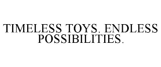 TIMELESS TOYS. ENDLESS POSSIBILITIES.