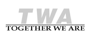 TWA TOGETHER WE ARE