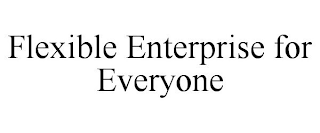 FLEXIBLE ENTERPRISE FOR EVERYONE