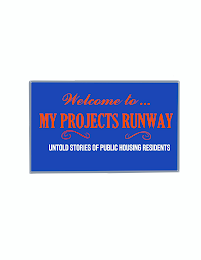 WELCOME...MY PROJECTS RUNWAY UNTOLD STORIES OF PUBLIC HOUSING RESIDENTS