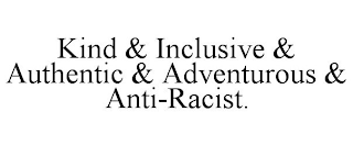 KIND & INCLUSIVE & AUTHENTIC & ADVENTUROUS & ANTI-RACIST.