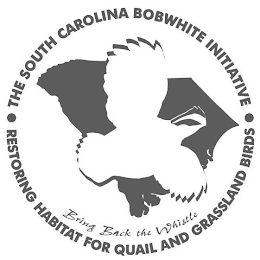 THE SOUTH CAROLINA BOBWHITE INITIATIVE RESTORING HABITAT FOR QUAIL AND GRASSLAND BIRDS BRING BACK THE WHISTLE