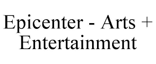 EPICENTER - ARTS + ENTERTAINMENT