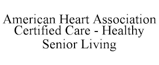 AMERICAN HEART ASSOCIATION CERTIFIED CARE - HEALTHY SENIOR LIVING