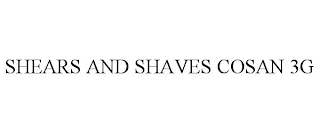 SHEARS AND SHAVES COSAN 3G