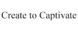 CREATE TO CAPTIVATE