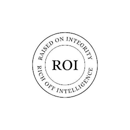 ROI RAISED ON INTEGRITY RICH OFF INTELLIGENCE