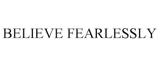 BELIEVE FEARLESSLY