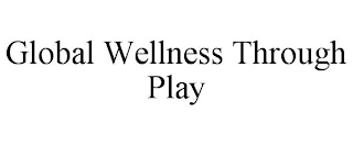 GLOBAL WELLNESS THROUGH PLAY