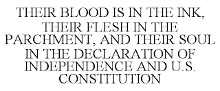 THEIR BLOOD IS IN THE INK, THEIR FLESH IN THE PARCHMENT, AND THEIR SOUL IN THE DECLARATION OF INDEPENDENCE AND U.S. CONSTITUTION