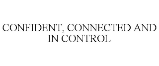 CONFIDENT, CONNECTED AND IN CONTROL