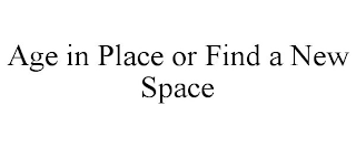 AGE IN PLACE OR FIND A NEW SPACE