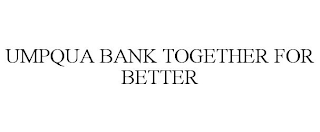 UMPQUA BANK TOGETHER FOR BETTER