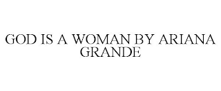 GOD IS A WOMAN BY ARIANA GRANDE