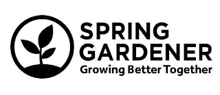 SPRING GARDENER GROWING BETTER TOGETHER