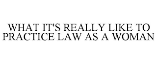 WHAT IT'S REALLY LIKE TO PRACTICE LAW AS A WOMAN