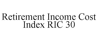 RETIREMENT INCOME COST INDEX RIC 30