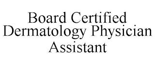 BOARD CERTIFIED DERMATOLOGY PHYSICIAN ASSISTANT