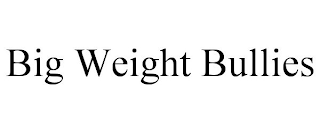 BIG WEIGHT BULLIES