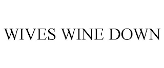 WIVES WINE DOWN